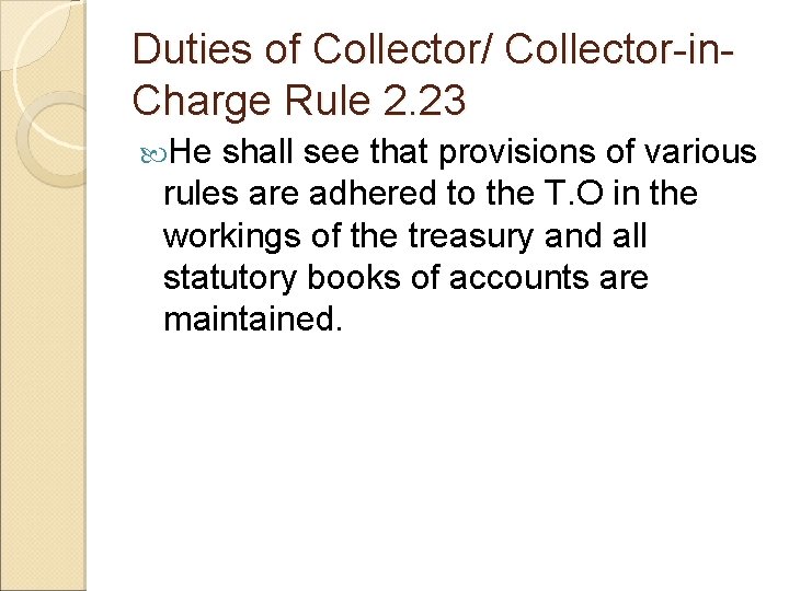 Duties of Collector/ Collector-in. Charge Rule 2. 23 He shall see that provisions of