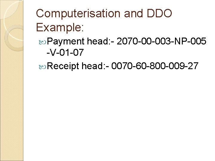 Computerisation and DDO Example: Payment head: - 2070 -00 -003 -NP-005 -V-01 -07 Receipt