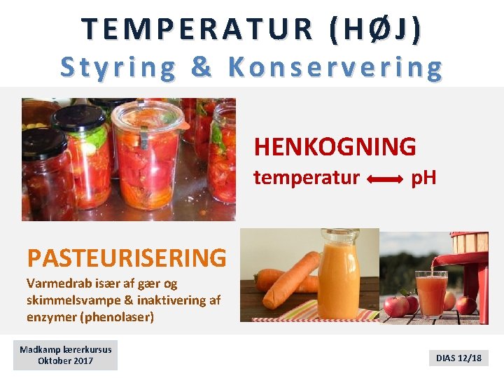 TEMPERATUR (HØJ) Styring & Konservering HENKOGNING temperatur p. H PASTEURISERING Varmedrab især af gær