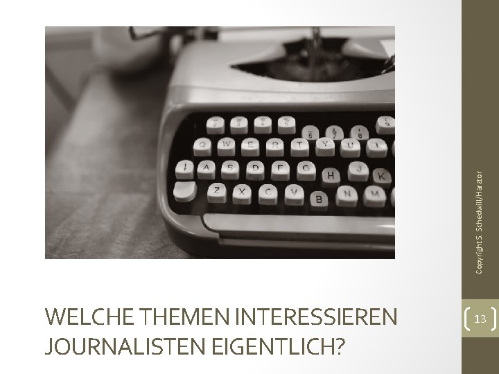 Copyright S. Schedwill/Harztor WELCHE THEMEN INTERESSIEREN JOURNALISTEN EIGENTLICH? 13 