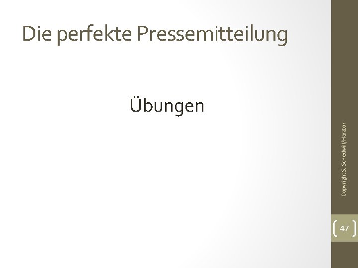 Die perfekte Pressemitteilung Copyright S. Schedwill/Harztor Übungen 47 