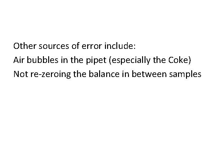 Other sources of error include: Air bubbles in the pipet (especially the Coke) Not