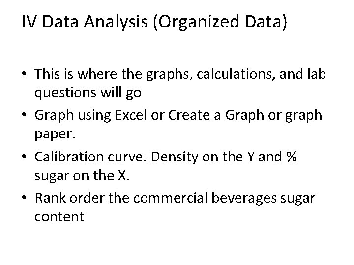 IV Data Analysis (Organized Data) • This is where the graphs, calculations, and lab