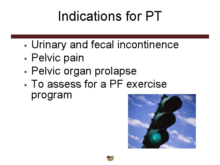Indications for PT • • Urinary and fecal incontinence Pelvic pain Pelvic organ prolapse Indications for PT • • Urinary and fecal incontinence Pelvic pain Pelvic organ prolapse
