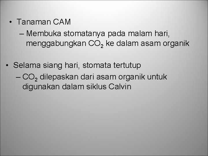  • Tanaman CAM – Membuka stomatanya pada malam hari, menggabungkan CO 2 ke