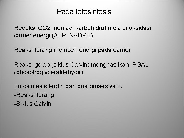 Pada fotosintesis Reduksi CO 2 menjadi karbohidrat melalui oksidasi carrier energi (ATP, NADPH) Reaksi