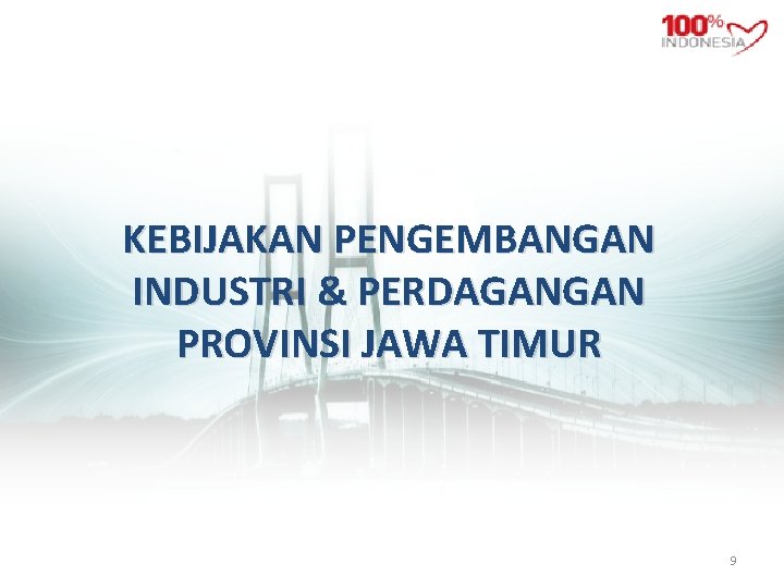 KEBIJAKAN PENGEMBANGAN INDUSTRI & PERDAGANGAN PROVINSI JAWA TIMUR 9 