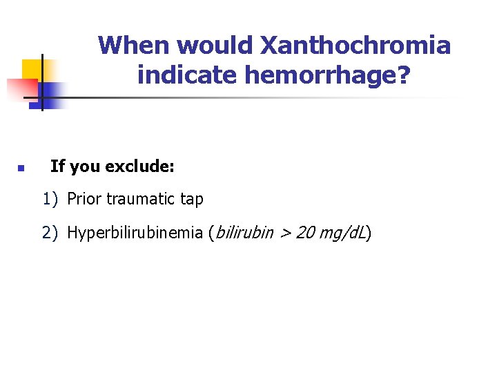 When would Xanthochromia indicate hemorrhage? n If you exclude: 1) Prior traumatic tap 2) When would Xanthochromia indicate hemorrhage? n If you exclude: 1) Prior traumatic tap 2)