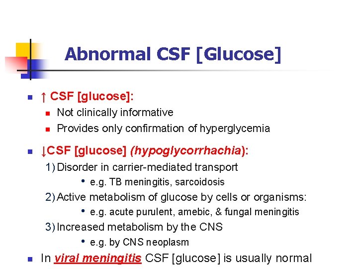 Abnormal CSF [Glucose] n ↑ CSF [glucose]: n n n Not clinically informative Provides