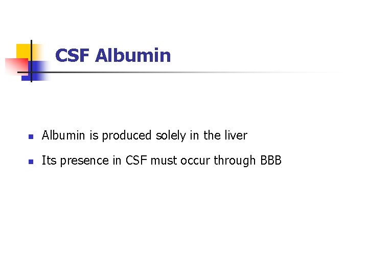CSF Albumin n Albumin is produced solely in the liver n Its presence in CSF Albumin n Albumin is produced solely in the liver n Its presence in