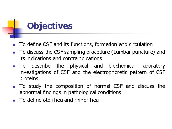 Objectives n n n To define CSF and its functions, formation and circulation To