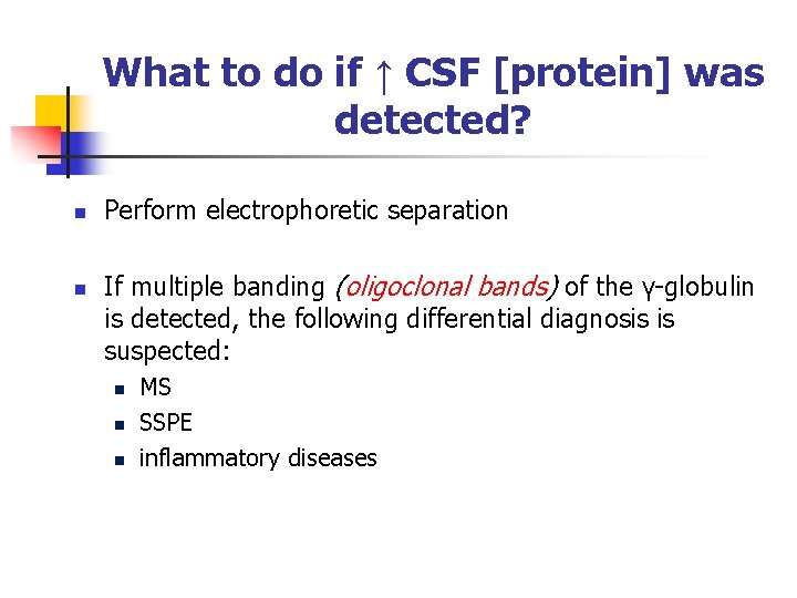 What to do if ↑ CSF [protein] was detected? n n Perform electrophoretic separation