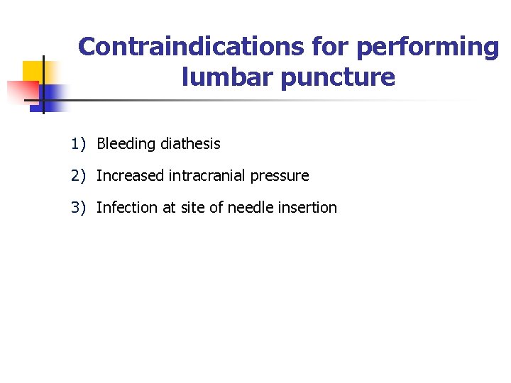 Contraindications for performing lumbar puncture 1) Bleeding diathesis 2) Increased intracranial pressure 3) Infection