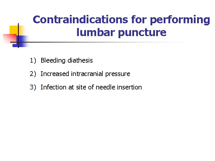 Contraindications for performing lumbar puncture 1) Bleeding diathesis 2) Increased intracranial pressure 3) Infection Contraindications for performing lumbar puncture 1) Bleeding diathesis 2) Increased intracranial pressure 3) Infection