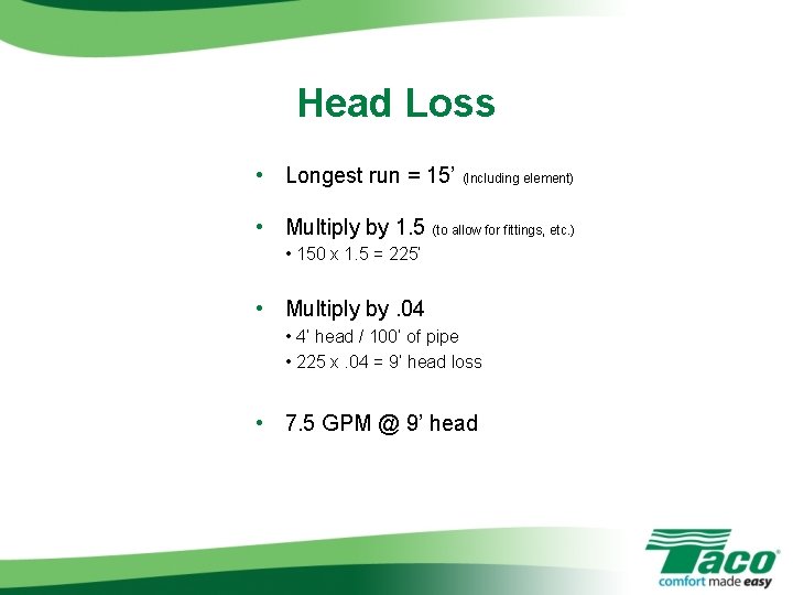 Head Loss • Longest run = 15’ (Including element) • Multiply by 1. 5