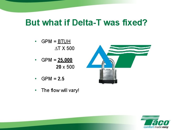 But what if Delta-T was fixed? • GPM = BTUH ∆T X 500 •