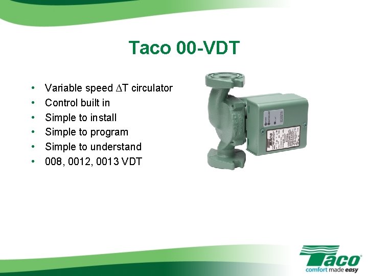 Taco 00 -VDT • • • Variable speed ∆T circulator Control built in Simple