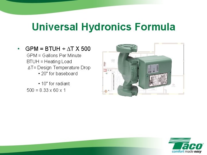 Universal Hydronics Formula • GPM = BTUH ÷ ∆T X 500 GPM = Gallons