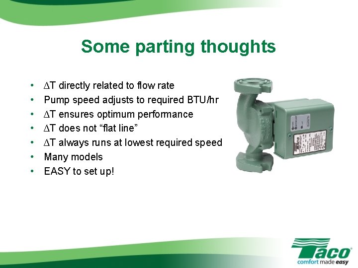 Some parting thoughts • • ∆T directly related to flow rate Pump speed adjusts