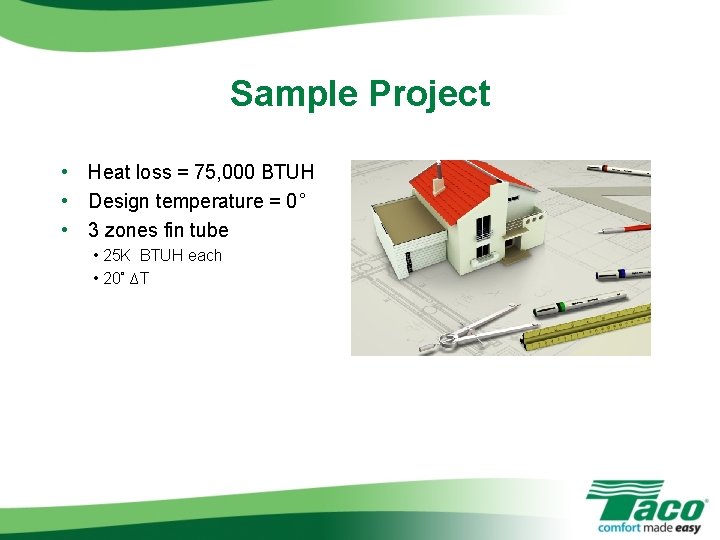 Sample Project • Heat loss = 75, 000 BTUH • Design temperature = 0˚