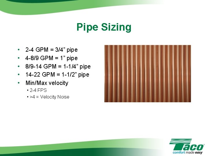 Pipe Sizing • • • 2 -4 GPM = 3/4” pipe 4 -8/9 GPM