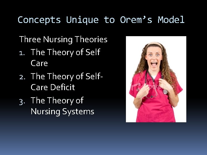 Concepts Unique to Orem’s Model Three Nursing Theories 1. Theory of Self Care 2.