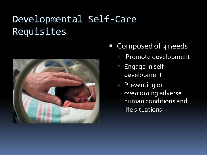 Developmental Self-Care Requisites Composed of 3 needs Promote development Engage in self- development Preventing