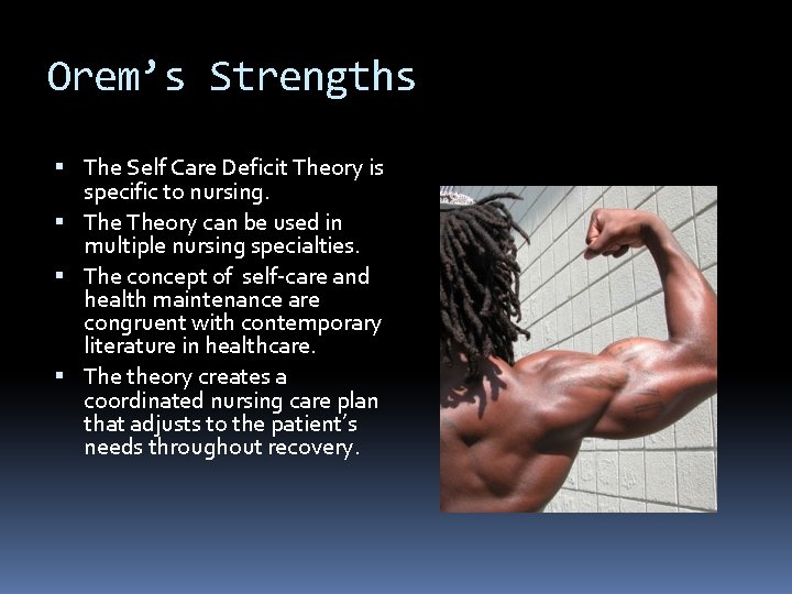 Orem’s Strengths The Self Care Deficit Theory is specific to nursing. Theory can be