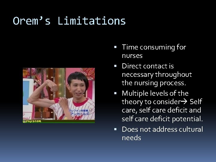 Orem’s Limitations Time consuming for nurses Direct contact is necessary throughout the nursing process.