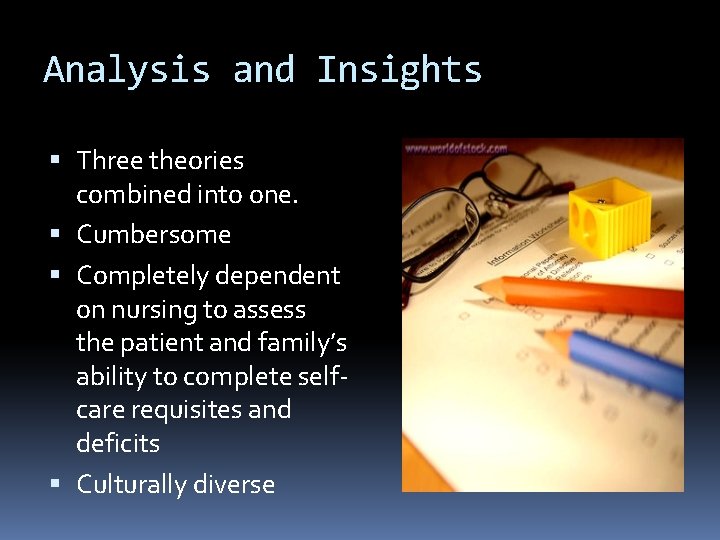 Analysis and Insights Three theories combined into one. Cumbersome Completely dependent on nursing to