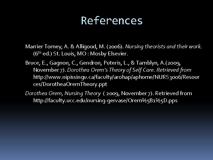 References Marrier Tomey, A. & Alligood, M. (2006). Nursing theorists and their work. (6
