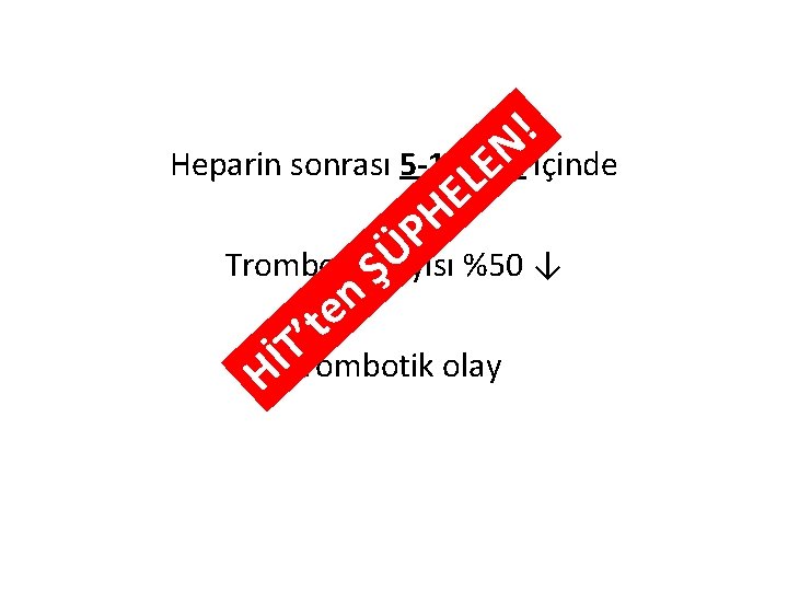 ! N Heparin sonrası 5 -14 gün E içinde L E H P Ü