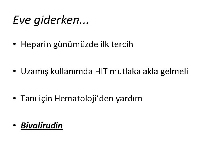 Eve giderken. . . • Heparin günümüzde ilk tercih • Uzamış kullanımda HIT mutlaka