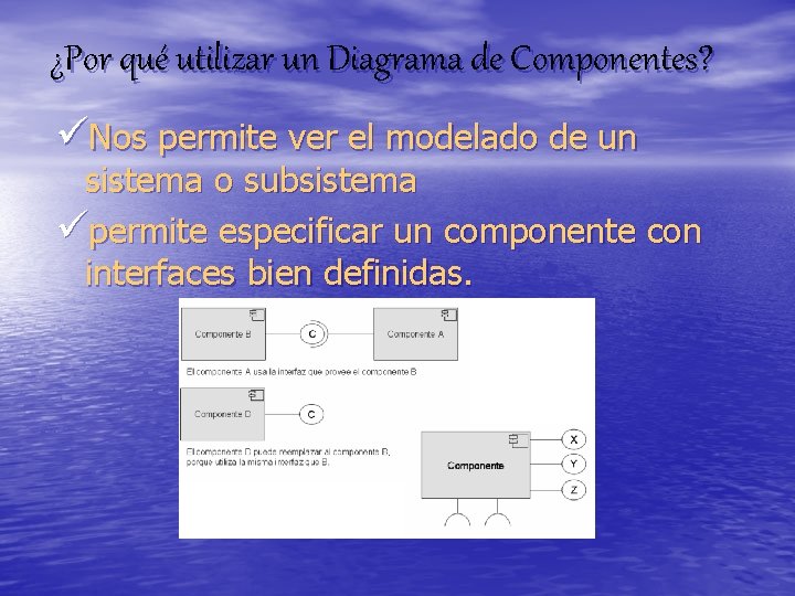 ¿Por qué utilizar un Diagrama de Componentes? üNos permite ver el modelado de un