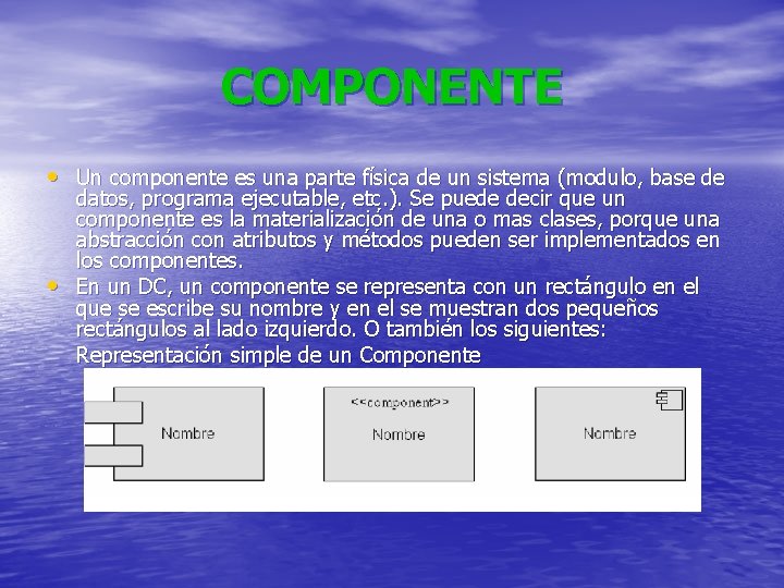 COMPONENTE • Un componente es una parte física de un sistema (modulo, base de