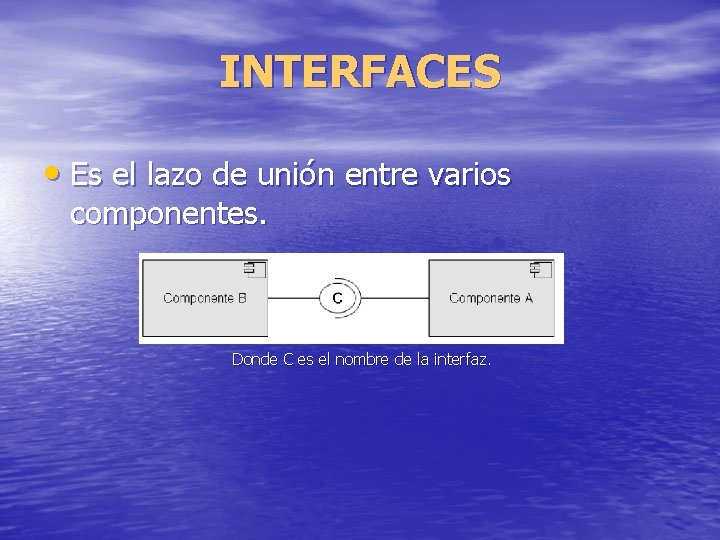 INTERFACES • Es el lazo de unión entre varios componentes. Donde C es el