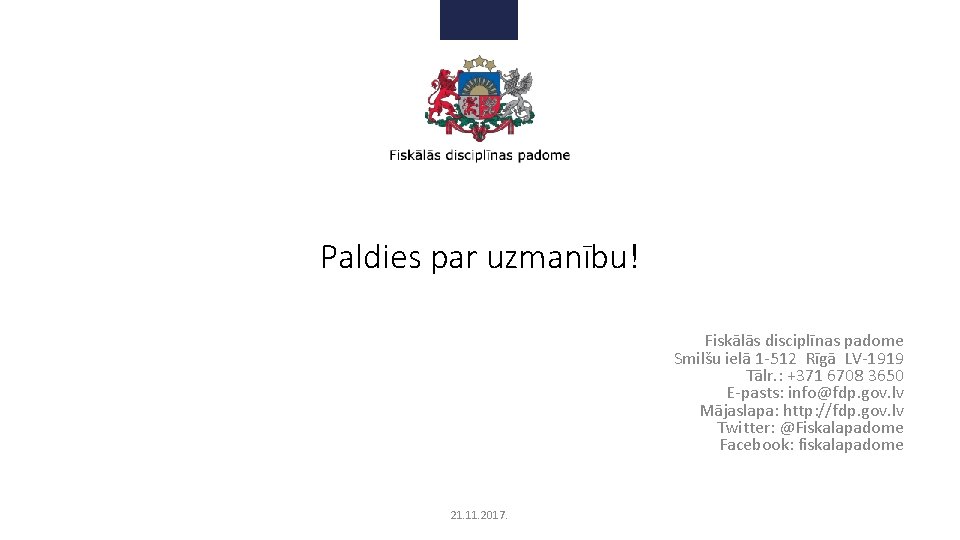 Paldies par uzmanību! Fiskālās disciplīnas padome Smilšu ielā 1 -512 Rīgā LV-1919 Tālr. :