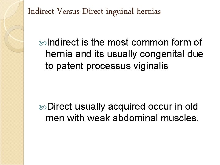 Indirect Versus Direct inguinal hernias Indirect is the most common form of hernia and