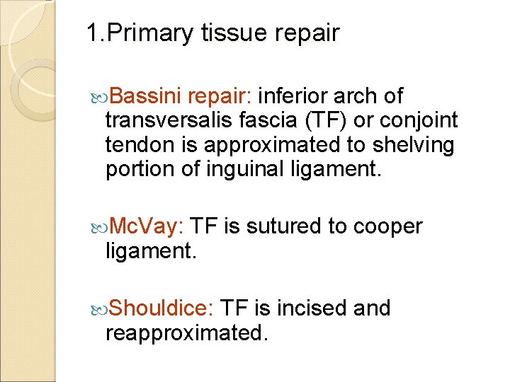 1. Primary tissue repair Bassini repair: inferior arch of transversalis fascia (TF) or conjoint