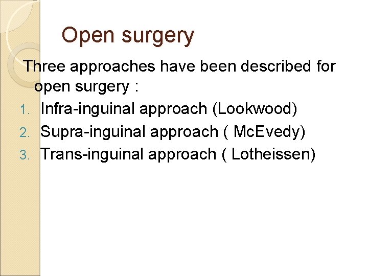 Open surgery Three approaches have been described for open surgery : 1. Infra-inguinal approach