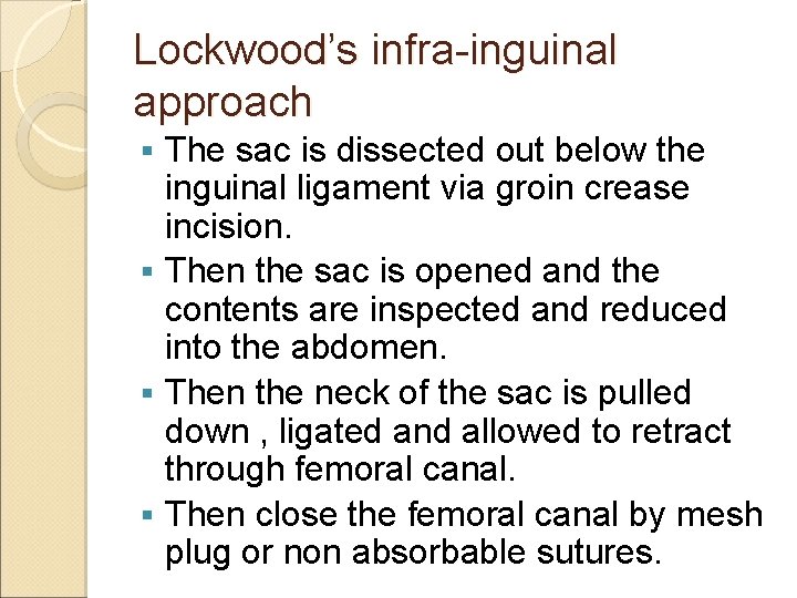 Lockwood’s infra-inguinal approach The sac is dissected out below the inguinal ligament via groin