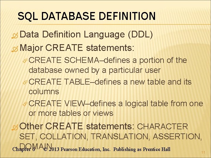 SQL DATABASE DEFINITION Data Definition Language (DDL) Major CREATE statements: CREATE SCHEMA–defines a portion