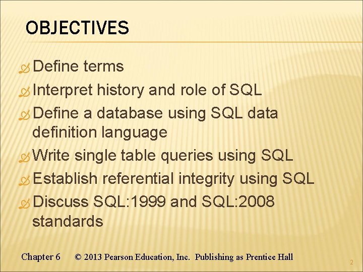 OBJECTIVES Define terms Interpret history and role of SQL Define a database using SQL