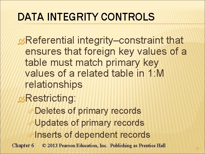 DATA INTEGRITY CONTROLS Referential integrity–constraint that ensures that foreign key values of a table