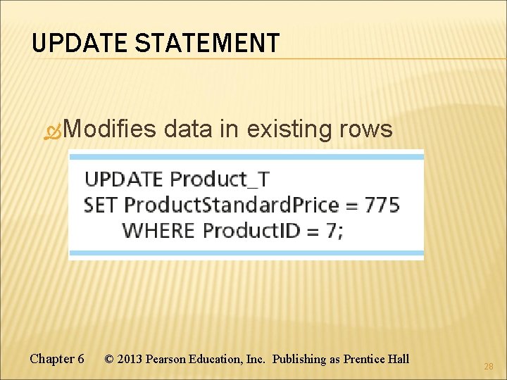 UPDATE STATEMENT Modifies data in existing rows Chapter 6 © 2013 Pearson Education, Inc.