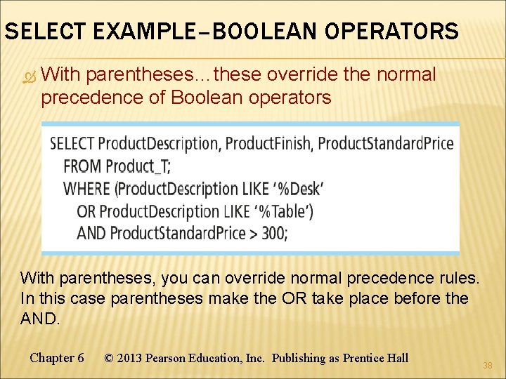 SELECT EXAMPLE–BOOLEAN OPERATORS With parentheses…these override the normal With parentheses… precedence of Boolean operators