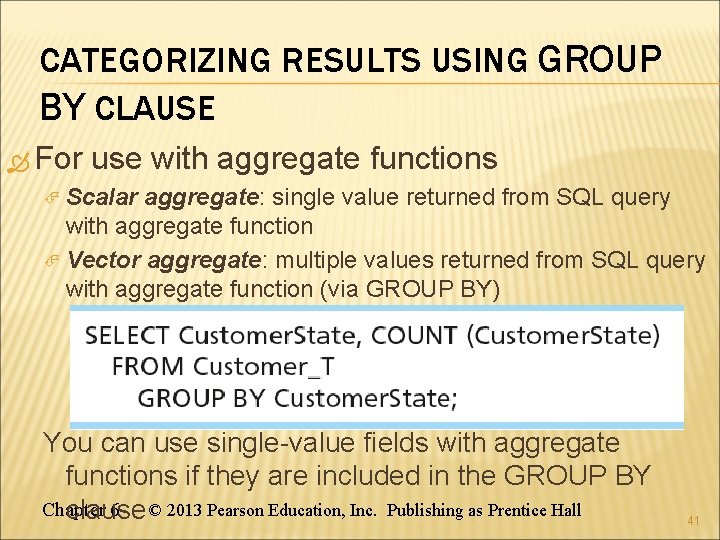 CATEGORIZING RESULTS USING GROUP BY CLAUSE For use with aggregate functions Scalar aggregate: single