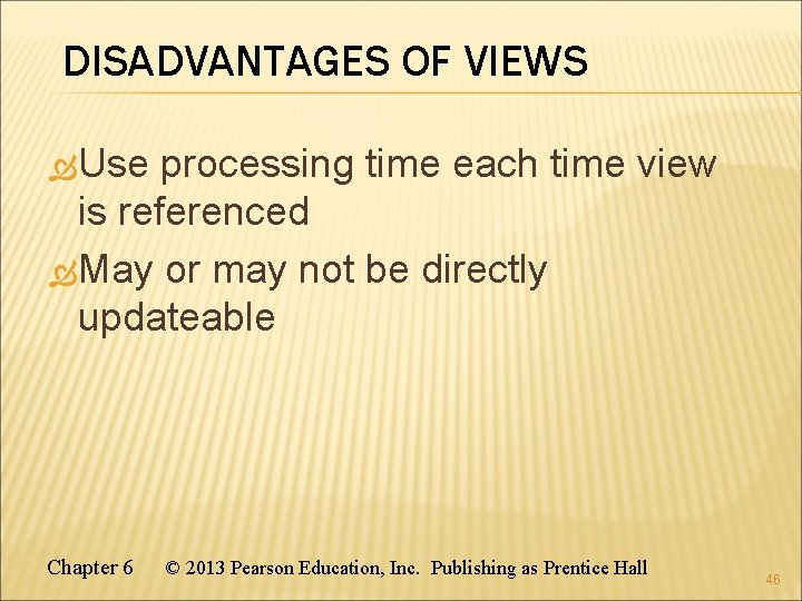 DISADVANTAGES OF VIEWS Use processing time each time view is referenced May or may