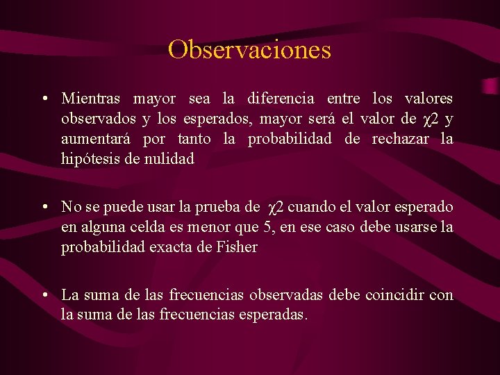 Observaciones • Mientras mayor sea la diferencia entre los valores observados y los esperados,
