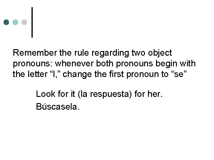 Remember the rule regarding two object pronouns: whenever both pronouns begin with the letter